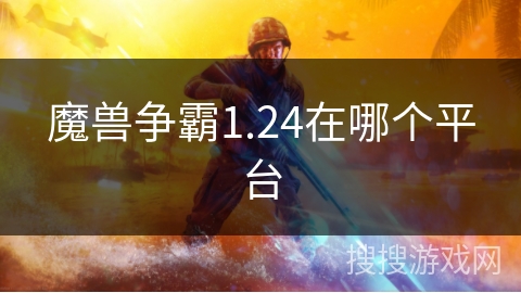 魔兽争霸1.24在哪个平台