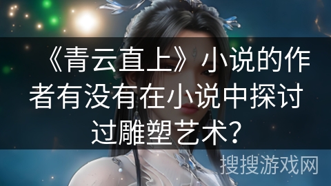 《青云直上》小说的作者有没有在小说中探讨过雕塑艺术？