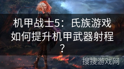 机甲战士5：氏族游戏如何提升机甲武器射程？