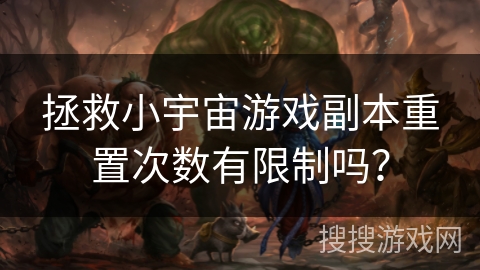 拯救小宇宙游戏副本重置次数有限制吗？