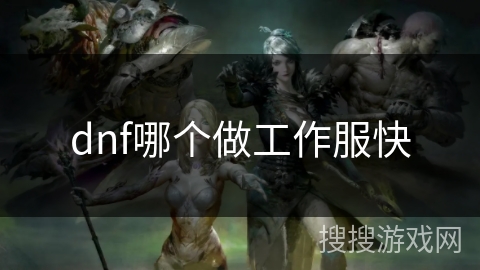 dnf哪个做工作服快