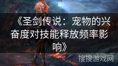 《圣剑传说：宠物的兴奋度对技能释放频率影响》