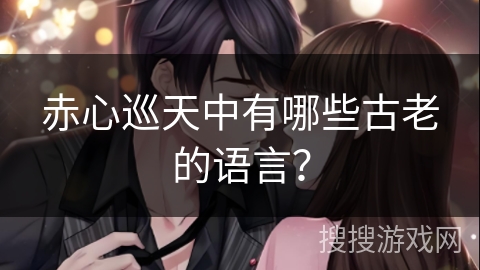 赤心巡天中有哪些古老的语言？