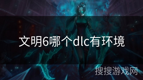 文明6哪个dlc有环境