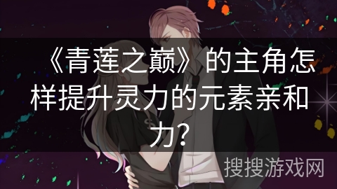 《青莲之巅》的主角怎样提升灵力的元素亲和力？