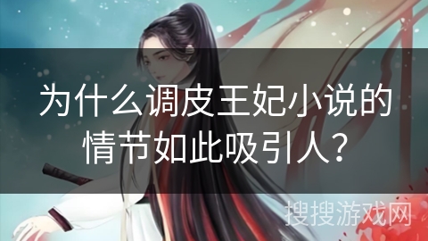 为什么调皮王妃小说的情节如此吸引人？