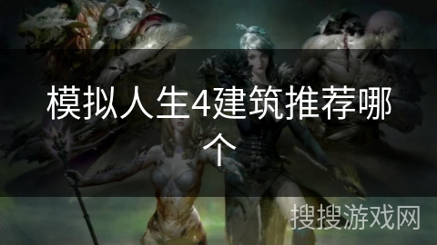 模拟人生4建筑推荐哪个 模拟人生4建筑推荐哪个