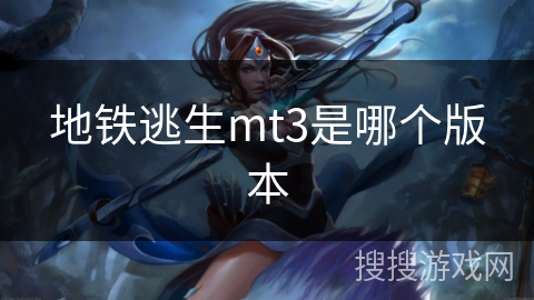 地铁逃生mt3是哪个版本