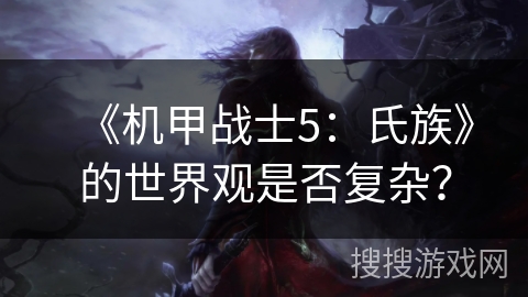 《机甲战士5：氏族》的世界观是否复杂？