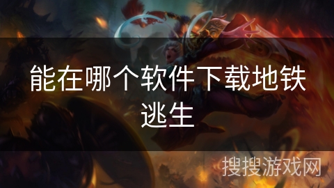 能在哪个软件下载地铁逃生