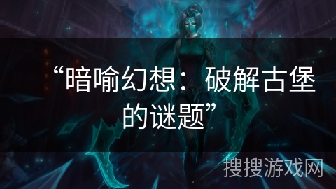 “暗喻幻想:破解古堡的谜题” “暗喻幻想:破解古堡的谜题”