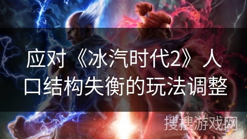 应对《冰汽时代2》人口结构失衡的玩法调整