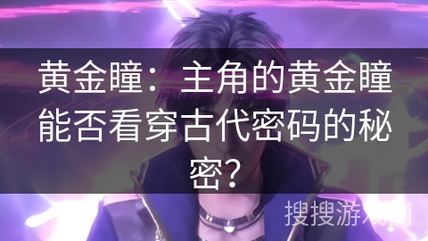 黄金瞳：主角的黄金瞳能否看穿古代密码的秘密？