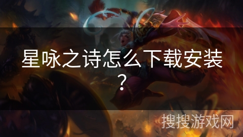 星咏之诗怎么下载安装? 星咏之诗怎么下载安装?