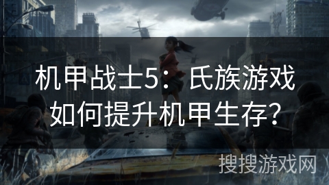 机甲战士5：氏族游戏如何提升机甲生存？