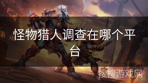 怪物猎人调查在哪个平台