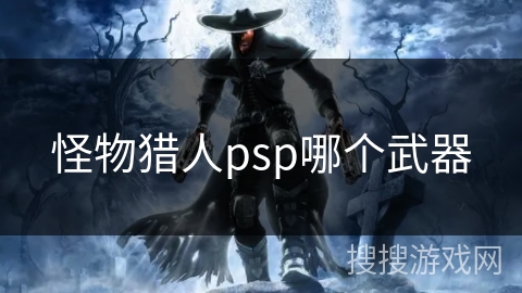怪物猎人psp哪个武器