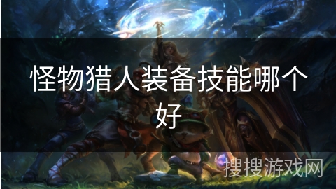 怪物猎人装备技能哪个好