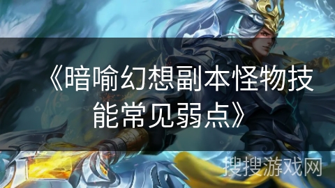 《暗喻幻想副本怪物技能常见弱点》