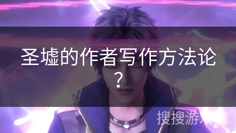 圣墟的作者写作方法论？