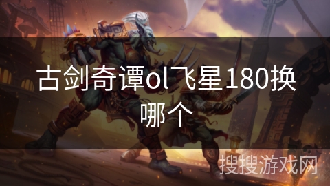 古剑奇谭ol飞星180换哪个 古剑奇谭ol飞星180换哪个