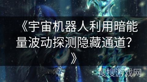 《宇宙机器人利用暗能量波动探测隐藏通道?》 《宇宙机器人利用暗能量波动探测隐藏通道?》