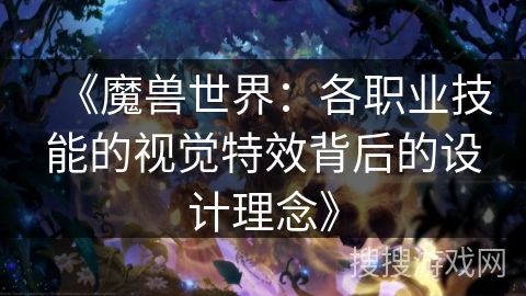 《魔兽世界：各职业技能的视觉特效背后的设计理念》