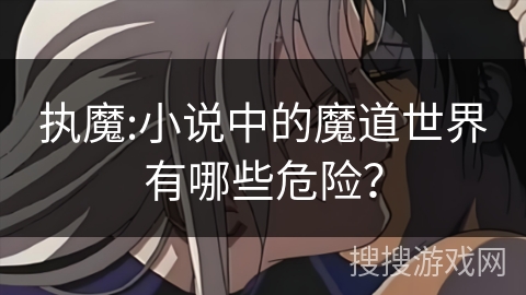 执魔:小说中的魔道世界有哪些危险？