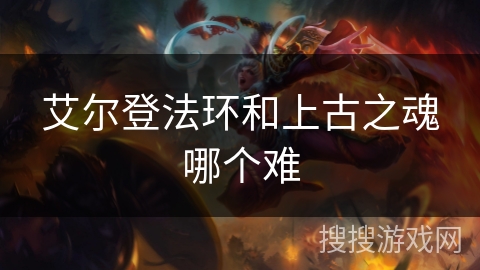 艾尔登法环和上古之魂哪个难