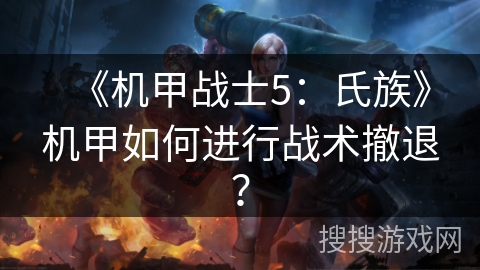 《机甲战士5：氏族》机甲如何进行战术撤退？