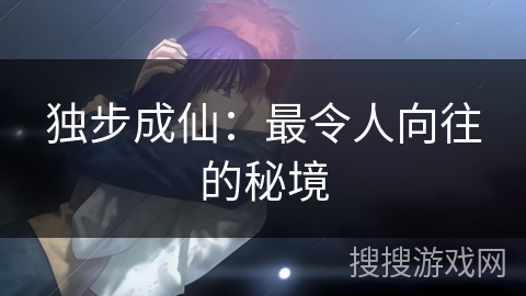 独步成仙：最令人向往的秘境