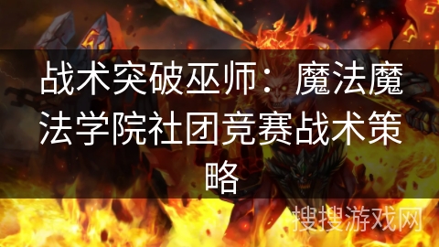 战术突破巫师：魔法魔法学院社团竞赛战术策略