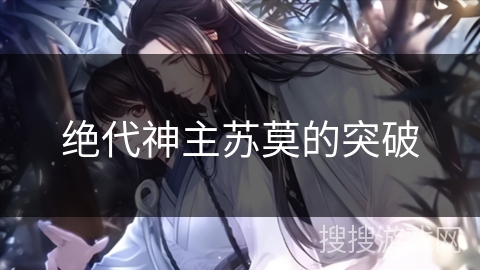 绝代神主苏莫的突破