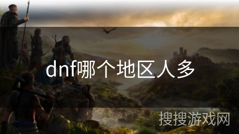 dnf哪个地区人多 dnf哪个地区人多