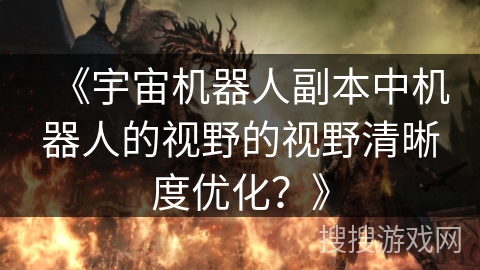 《宇宙机器人副本中机器人的视野的视野清晰度优化？》