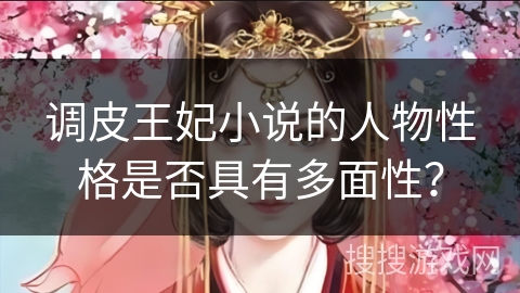 调皮王妃小说的人物性格是否具有多面性？