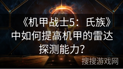 《机甲战士5：氏族》中如何提高机甲的雷达探测能力？