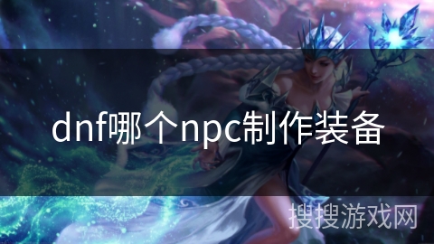dnf哪个npc制作装备