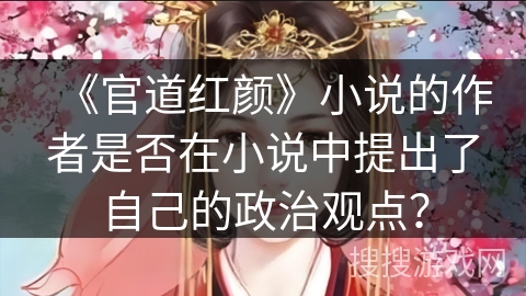 《官道红颜》小说的作者是否在小说中提出了自己的政治观点？