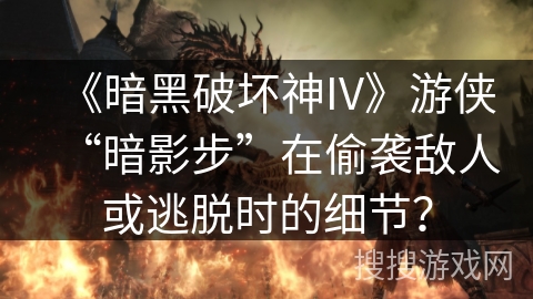 《暗黑破坏神IV》游侠“暗影步”在偷袭敌人或逃脱时的细节？