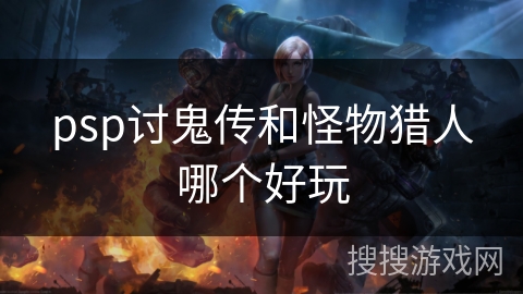 psp讨鬼传和怪物猎人哪个好玩