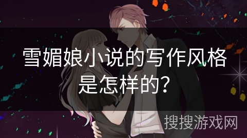 雪媚娘小说的写作风格是怎样的？
