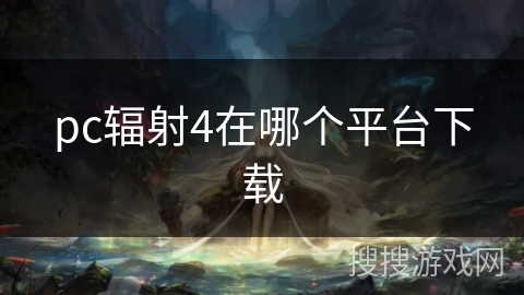 pc辐射4在哪个平台下载 pc辐射4在哪个平台下载