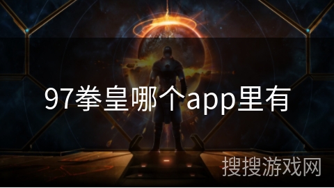 97拳皇哪个app里有 97拳皇哪个app里有