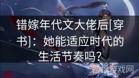 错嫁年代文大佬后[穿书]：她能适应时代的生活节奏吗？