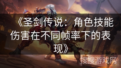 《圣剑传说：角色技能伤害在不同帧率下的表现》