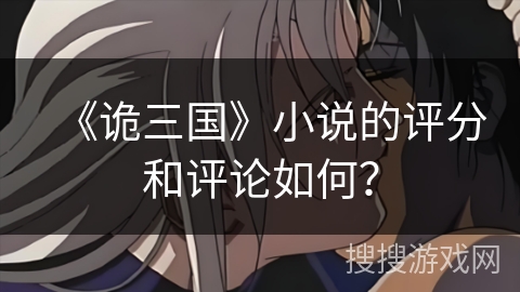 《诡三国》小说的评分和评论如何？