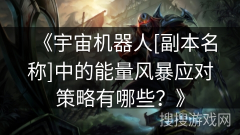 《宇宙机器人[副本名称]中的能量风暴应对策略有哪些？》