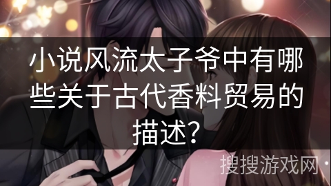 小说风流太子爷中有哪些关于古代香料贸易的描述？