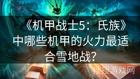 《机甲战士5：氏族》中哪些机甲的火力最适合雪地战？